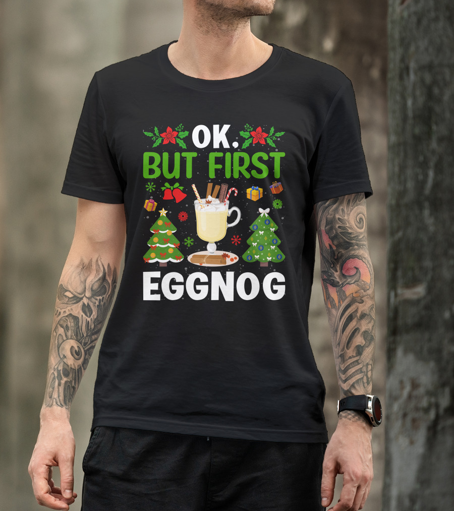 Ok But First Eggnog Christmas Trees And Holiday Decorations T-Shirt