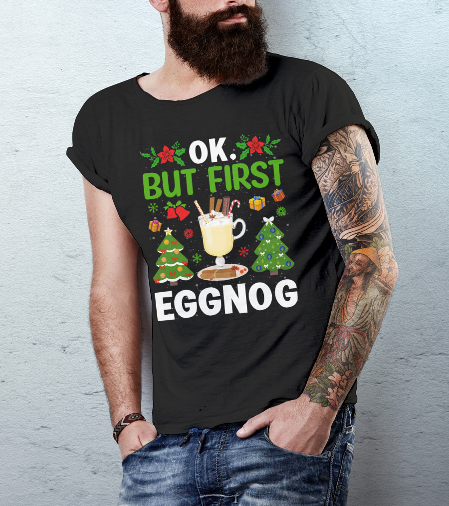 Ok But First Eggnog Christmas Trees And Holiday Decorations T-Shirt