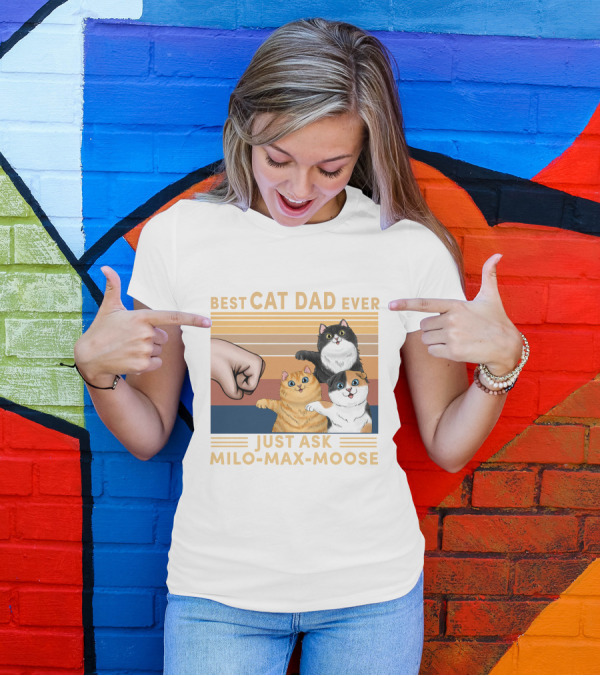 BEST CAT DAD EVER JUST ASK MILO MAX MOOSE T-Shirt