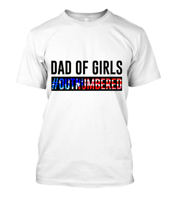 Dad Of Girls #Outnumbered 4th Of July Patriotic T-Shirt