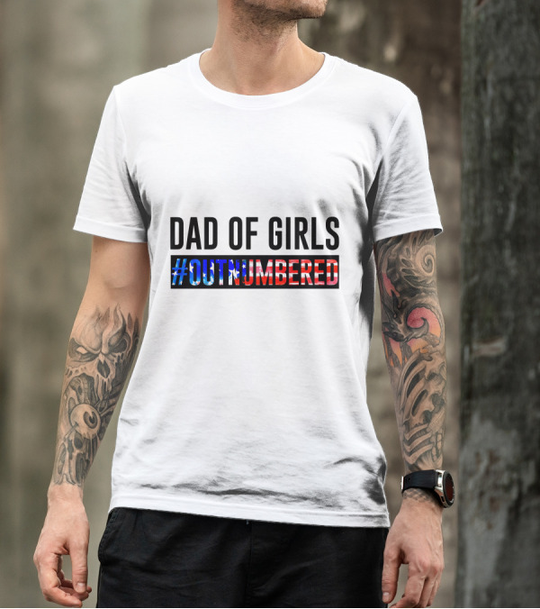 Dad Of Girls #Outnumbered 4th Of July Patriotic T-Shirt