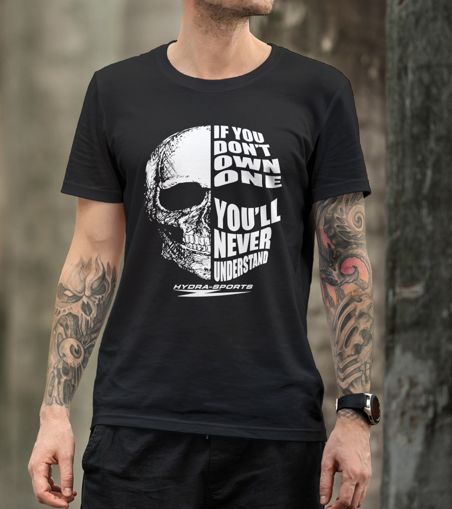 If You Don’t Own One You’ll Never Understand Hydra-Sports Skull T-Shirt