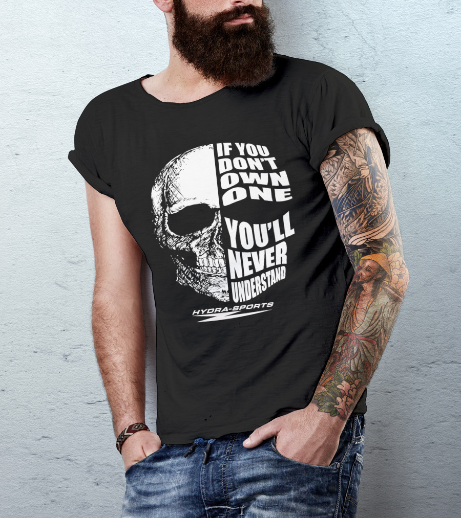 If You Don’t Own One You’ll Never Understand Hydra-Sports Skull T-Shirt