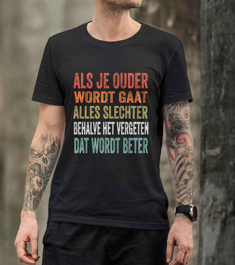 Als Je Ouder Wordt Gaat Alles Slechter Behalve Het Vergeten Dat Wordt Beter T-Shirt