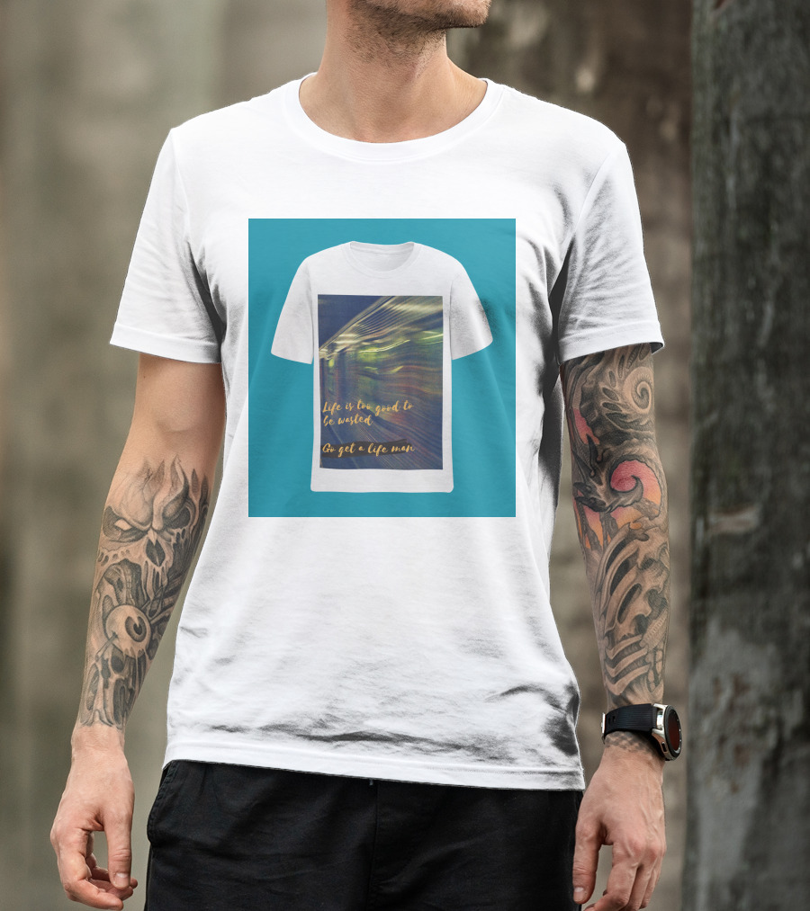 Life Is Too Good To Be Wasted Go Get A Life Man Mockup Featuring A Solid Color Backdrop T-Shirt