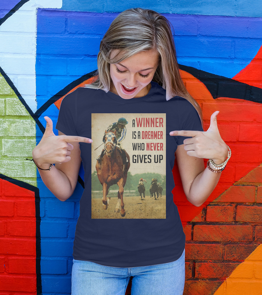 A Winner Is A Dreamer Who Never Gives Up Racing Horse T-Shirt