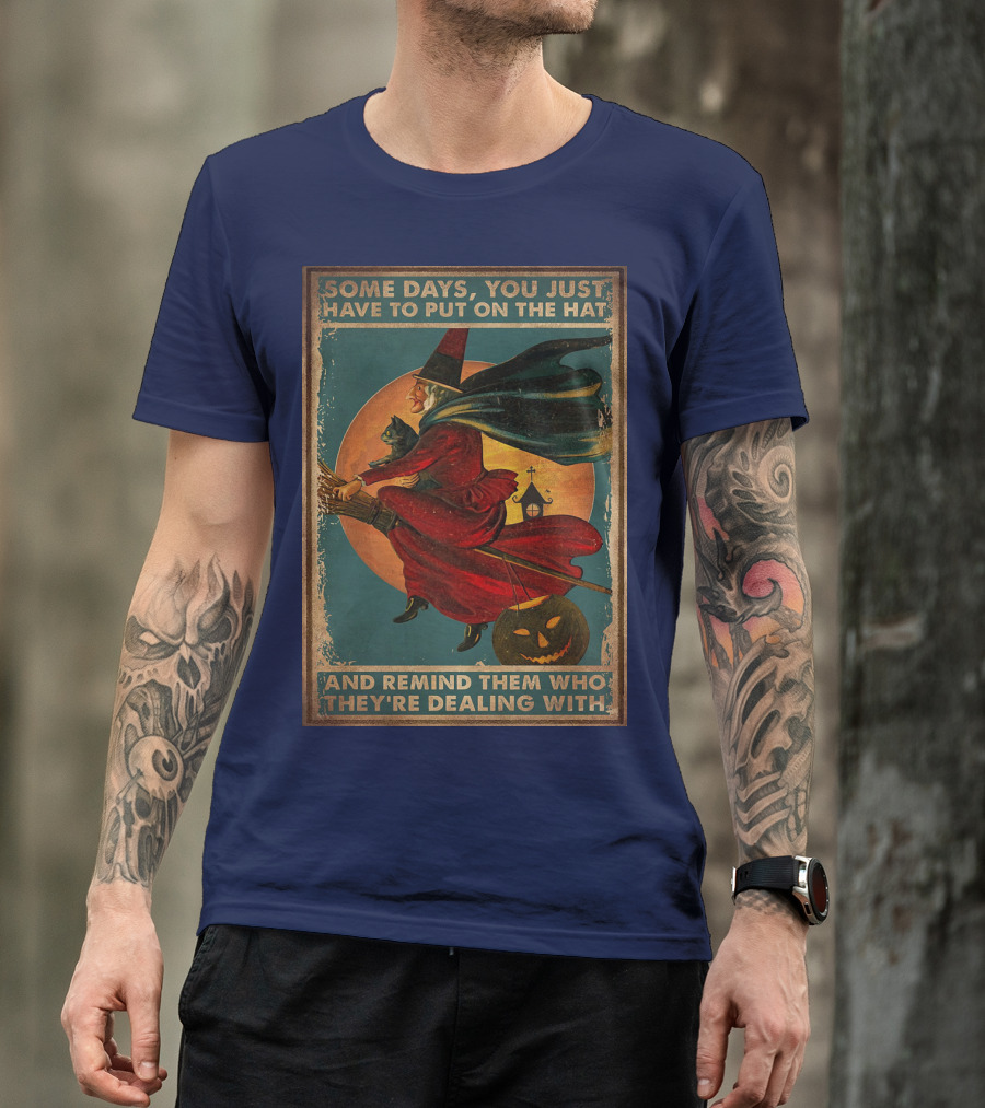 Some Days You Just Have To Put On The Hat And Remind Them Who They're Dealing With Vintage Witch Halloween T-Shirt