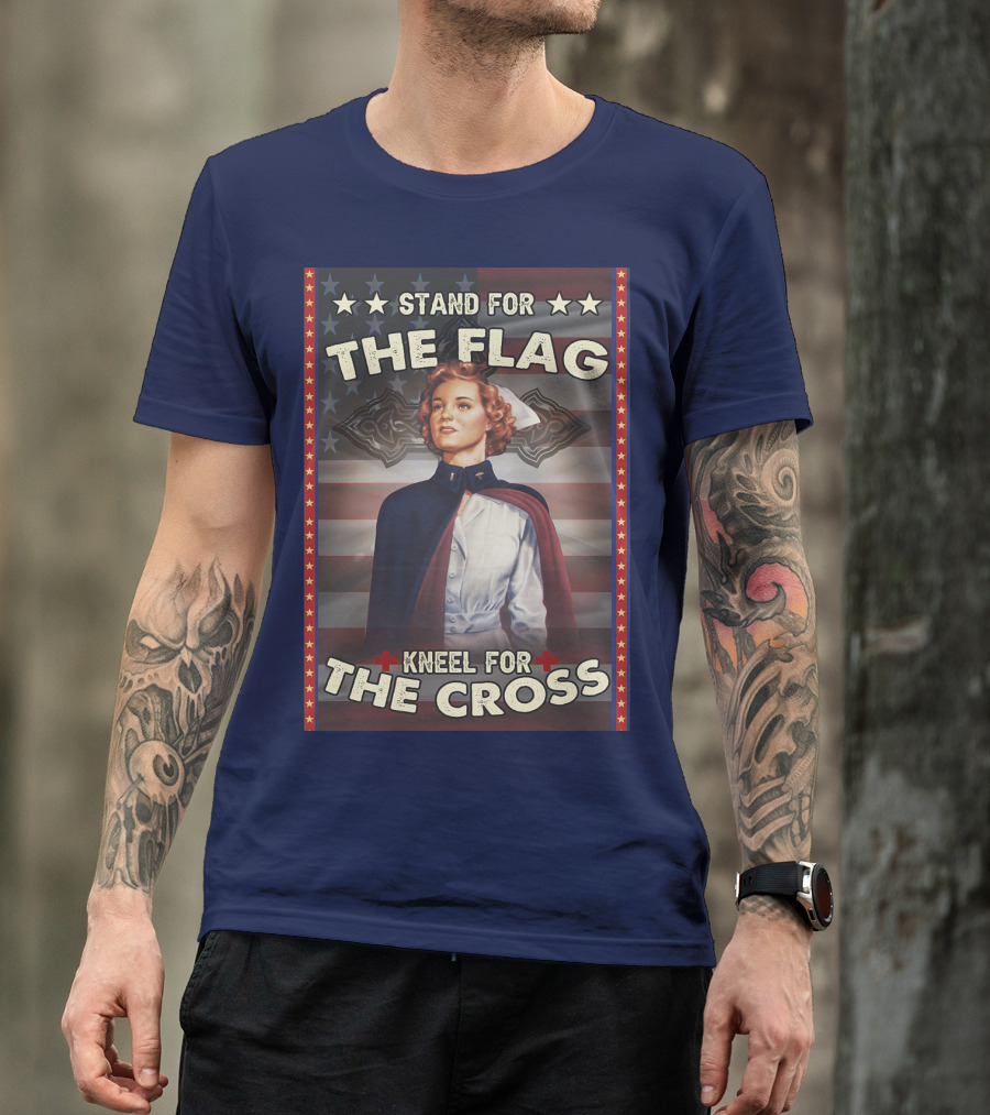 Stand For The Flag Kneel For The Cross Nurse American Patriotism T-Shirt