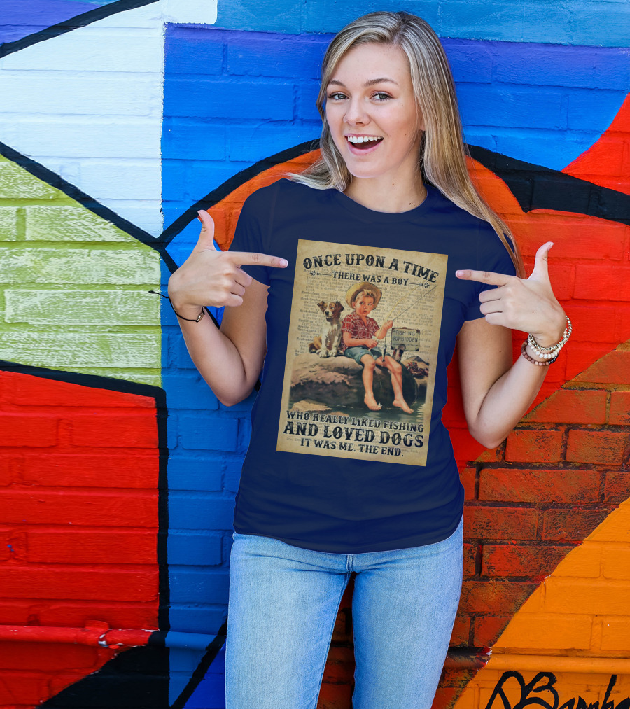 Once Upon A Time There Was A Boy Who Really Liked Fishing And Loved Dogs It Was Me The End T-Shirt