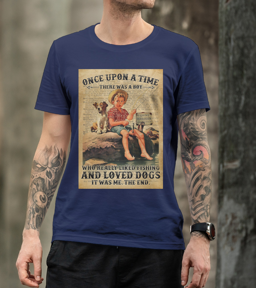 Once Upon A Time There Was A Boy Who Really Liked Fishing And Loved Dogs It Was Me The End T-Shirt