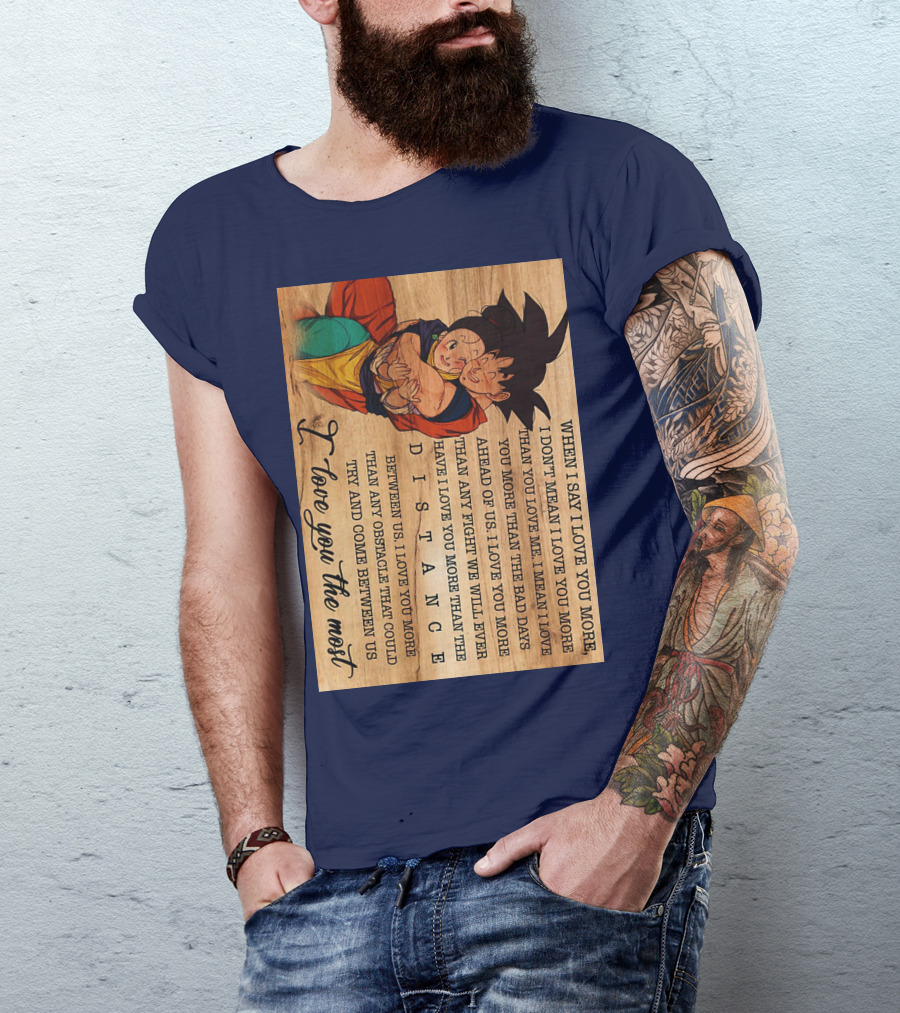 Son Goku And Chichi When I Say I Love You More I Love You The Most Distance Between Us T-Shirt