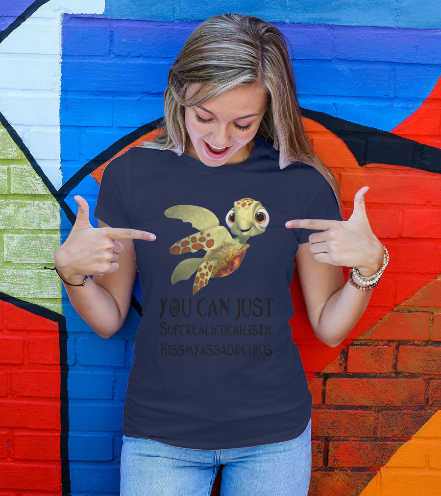You Can Just Supercalifragilistic Kissmyassadocious Turtle T-Shirt