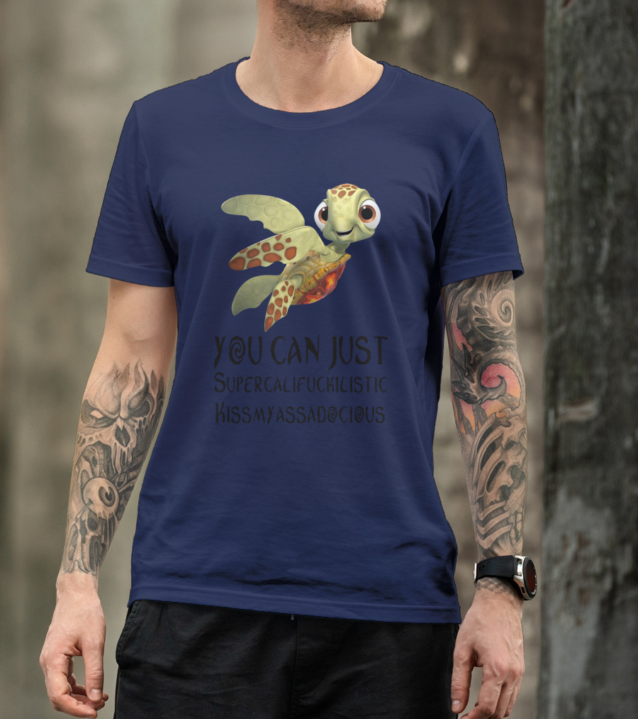 You Can Just Supercalifragilistic Kissmyassadocious Turtle T-Shirt