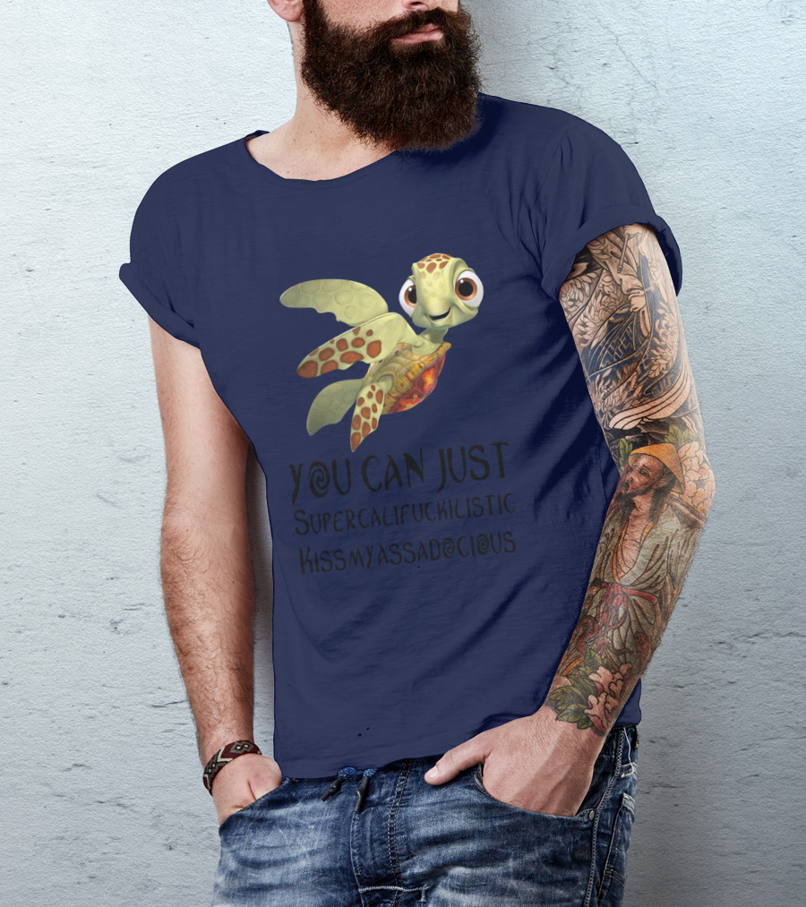 You Can Just Supercalifragilistic Kissmyassadocious Turtle T-Shirt