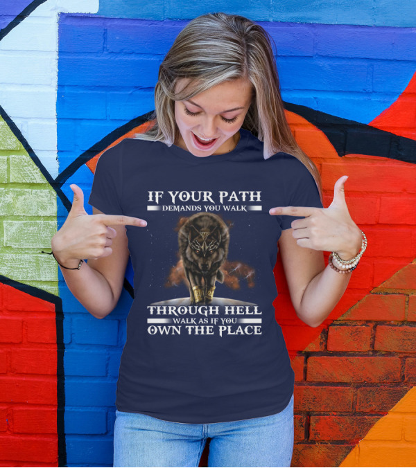 If Your Path Demands You Walk Through Hell Walk As If You Own The Place Wolf T-Shirt