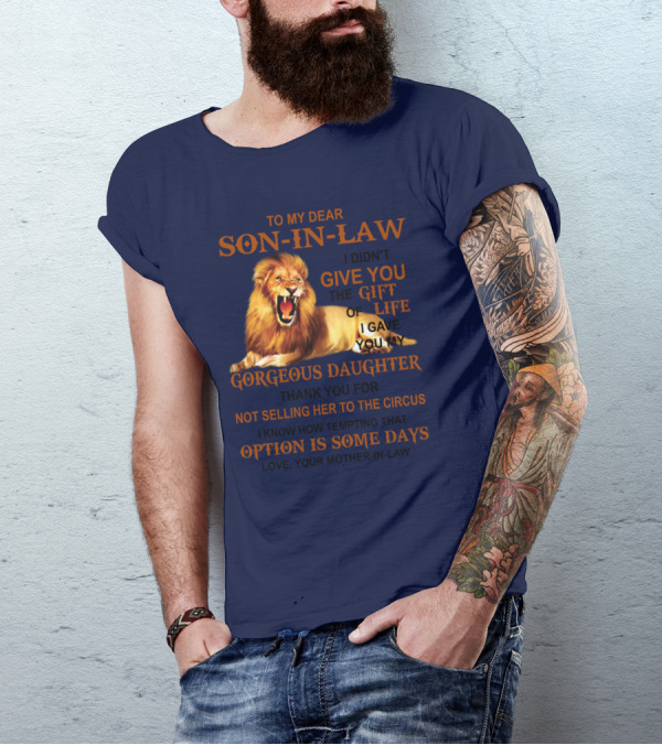 To My Dear Son-in-Law I Didn't Give You The Gift Of Life I Gave You My Gorgeous Daughter Lion T-Shirt