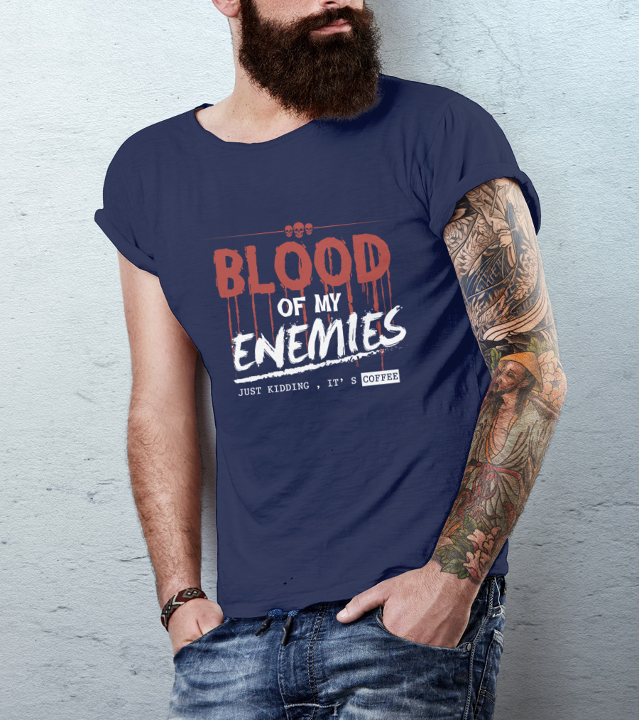 Blood Of My Enemies Just Kidding It's Coffee Skull Drips T-Shirt