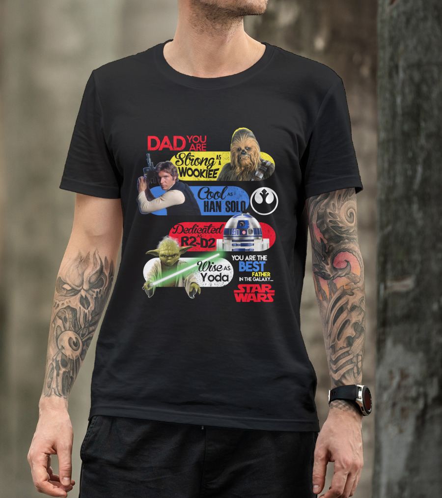 Dad You Are Strong As Wookiee Cool As Han Solo Dedicated As R2-D2 Wise As Yoda You Are The Best Father In The Galaxy Star Wars T-Shirt
