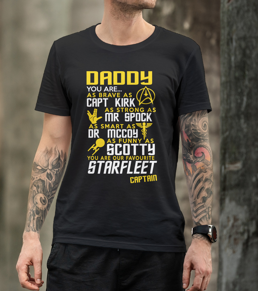Daddy You Are As Brave As Capt Kirk As Strong As Mr Spock As Smart As Dr McCoy As Funny As Scotty You Are Our Favourite Starfleet Captain T-Shirt