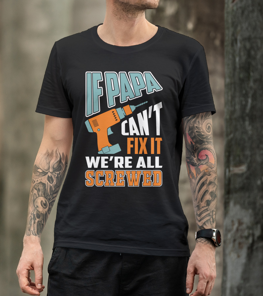 If Papa Can't Fix It We're All Screwed Drill Fixing Humor T-Shirt
