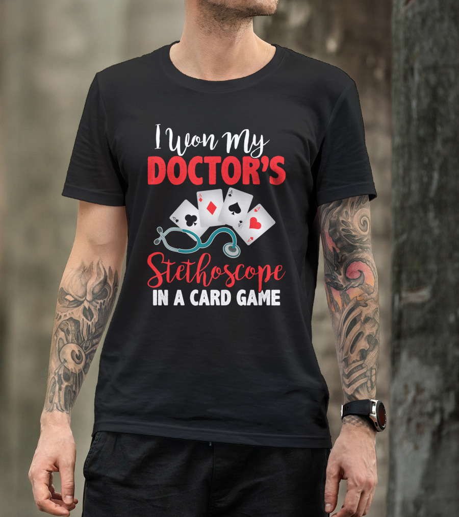 I Won My Doctor's Stethoscope In A Card Game Playing Cards Nurses T-Shirt