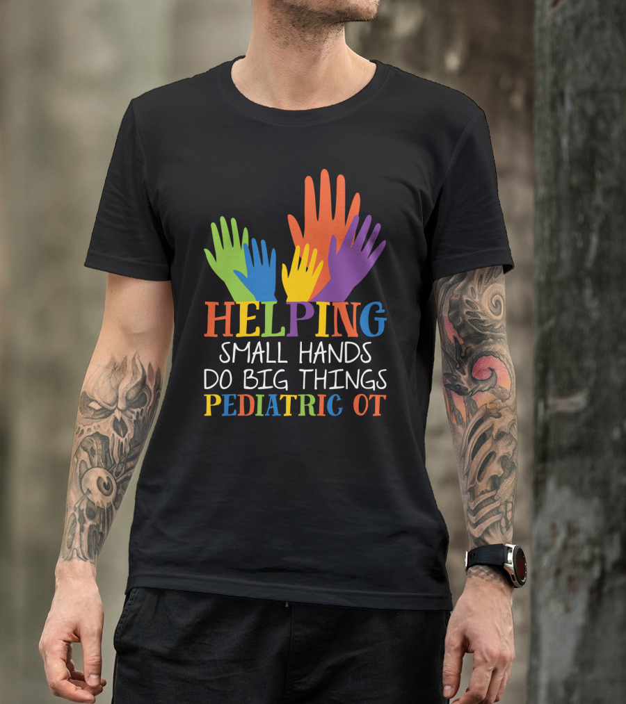 Helping Small Hands Do Big Things Pediatric OT Colorful Hands T-Shirt