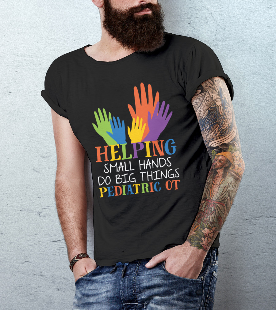 Helping Small Hands Do Big Things Pediatric OT Colorful Hands T-Shirt