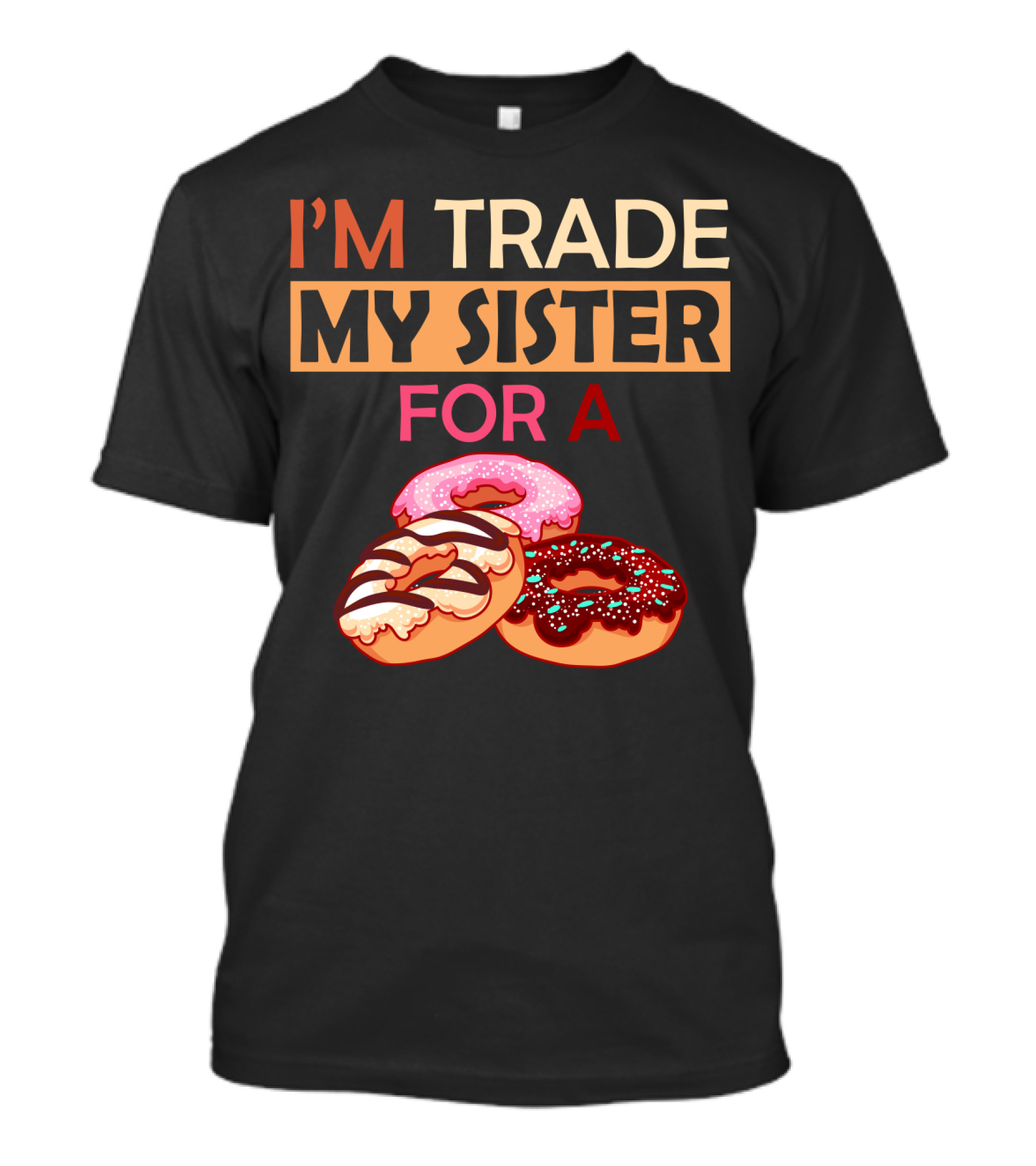 I'm Trade My Sister For A Donut Humor With Delicious Donuts T-Shirt
