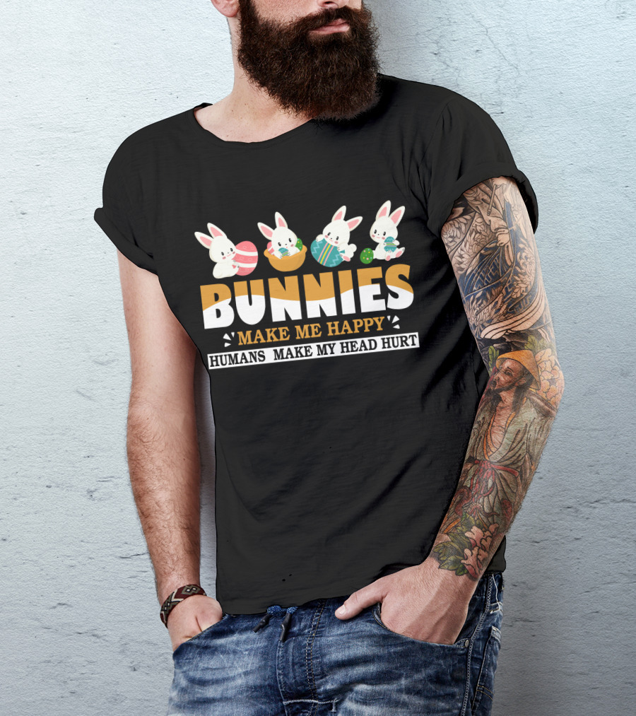 Bunnies Make Me Happy Humans Make My Head Hurt Easter Egg Bunny T-Shirt