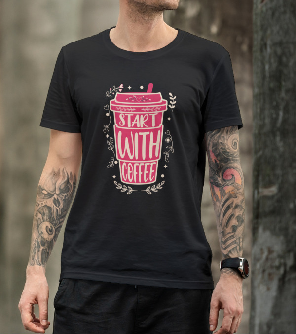Start With Coffee Cup Floral Design Fun Motivation T-Shirt