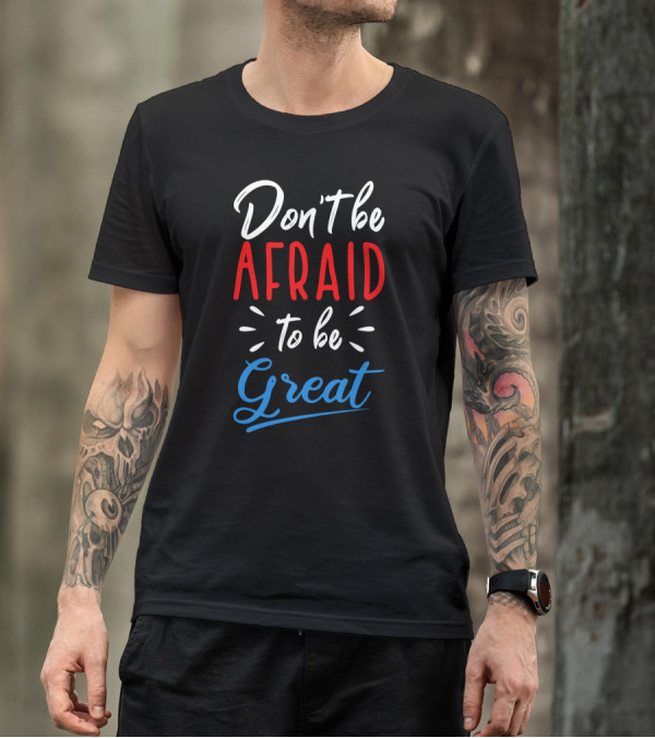 Don't Be Afraid To Be Great Bold Motivational Typography T-Shirt