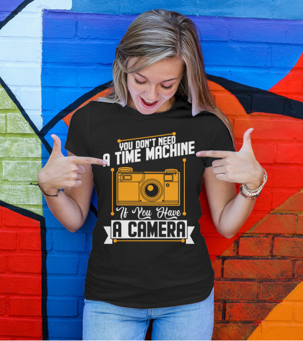 You Don't Need A Time Machine If You Have A Camera Retro Photography Enthusiast T-Shirt
