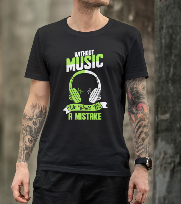 Without Music Life Would Be A Mistake Headphones And Sound Waves T-Shirt