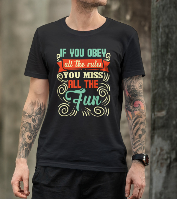 If You Obey All The Rules You Miss All The Fun Inspirational Quote Art In Vibrant Colors T-Shirt