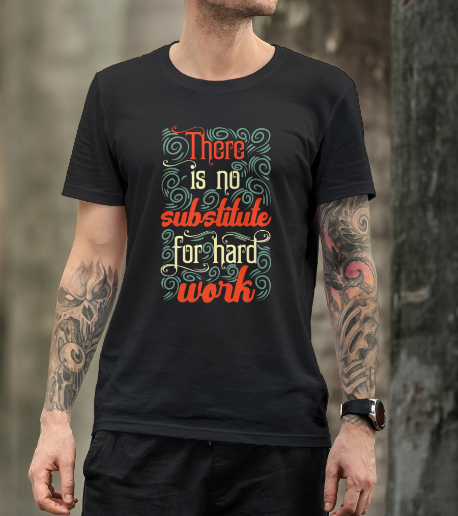 There Is No Substitute For Hard Work Swirly Text T-Shirt