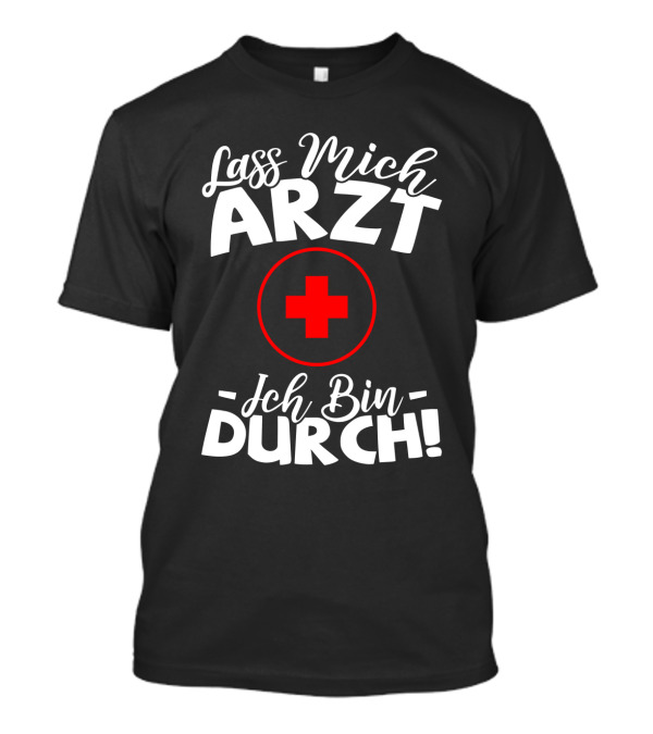 Lass Mich Arzt Ich Bin Durch Rot Kreuz T-Shirt