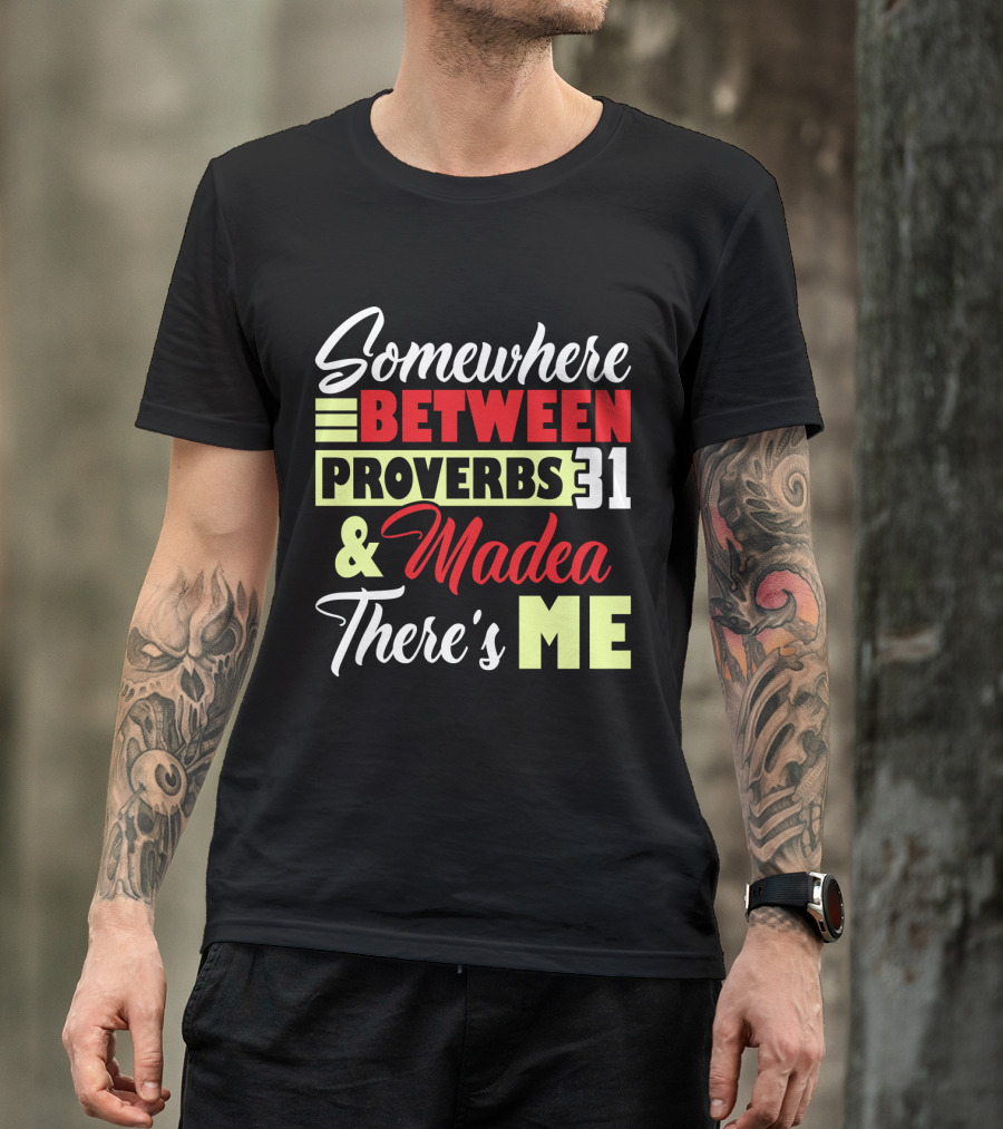 Somewhere Between Proverbs 31 And Madea There's Me T-Shirt