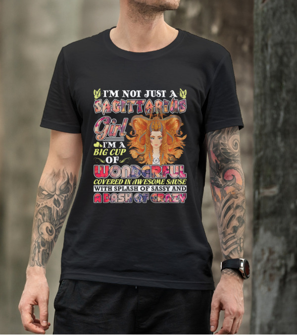 I'm Not Just A Sagittarius Girl Big Cup Of Wonderful Covered In Awesome Sauce With Splash Of Sassy And A Dash Of Crazy T-Shirt