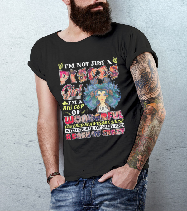 I'm Not Just A Pisces Girl Big Cup Of Wonderful Covered In Awesome Sauce With Splash Of Sassy And A Dash Of Crazy T-Shirt