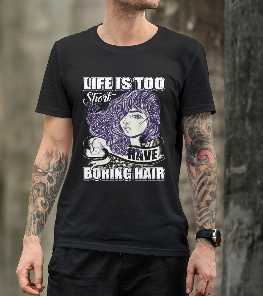Life Is Too Short To Have Boring Hair Beauty Supplies Hairdresser Hairstylist T-Shirt