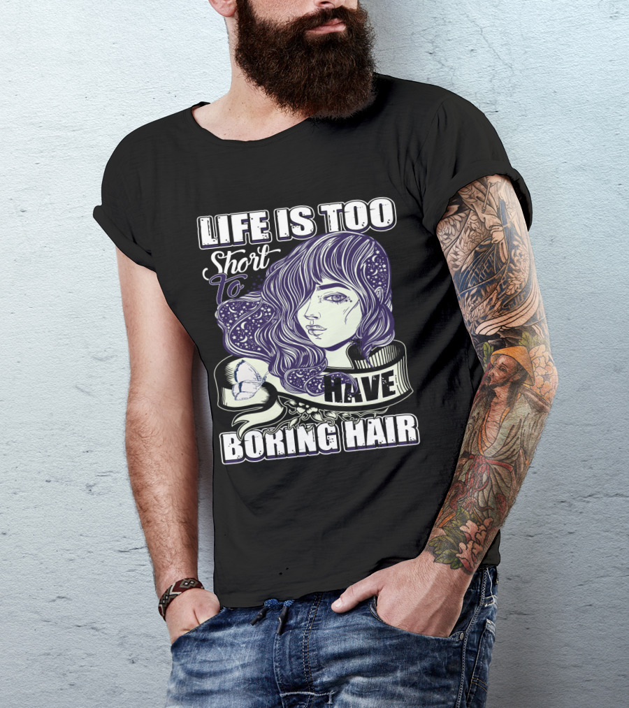 Life Is Too Short To Have Boring Hair Beauty Supplies Hairdresser Hairstylist T-Shirt