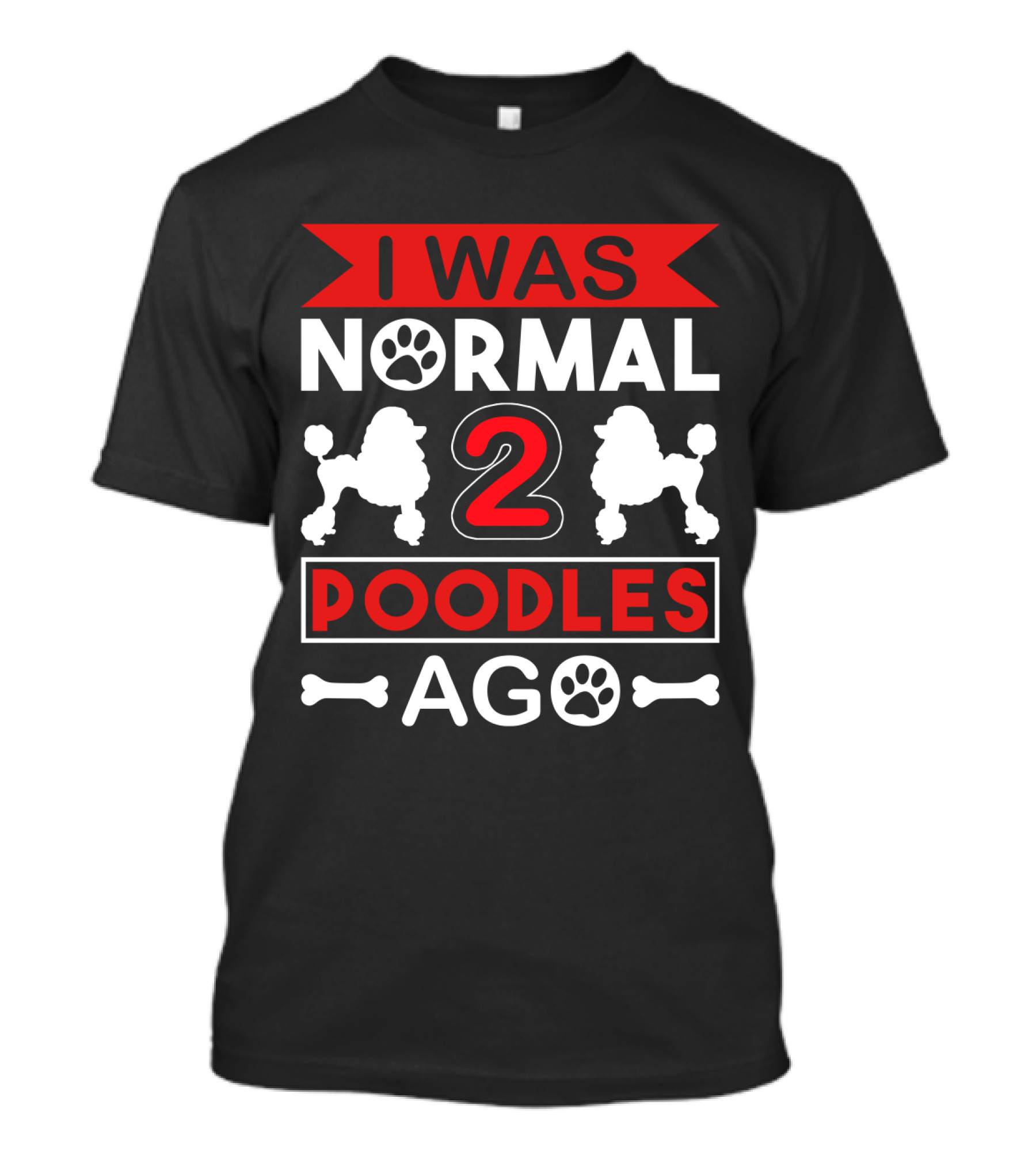 I Was Normal Two Poodles Ago Poodle Paw Bone T-Shirt