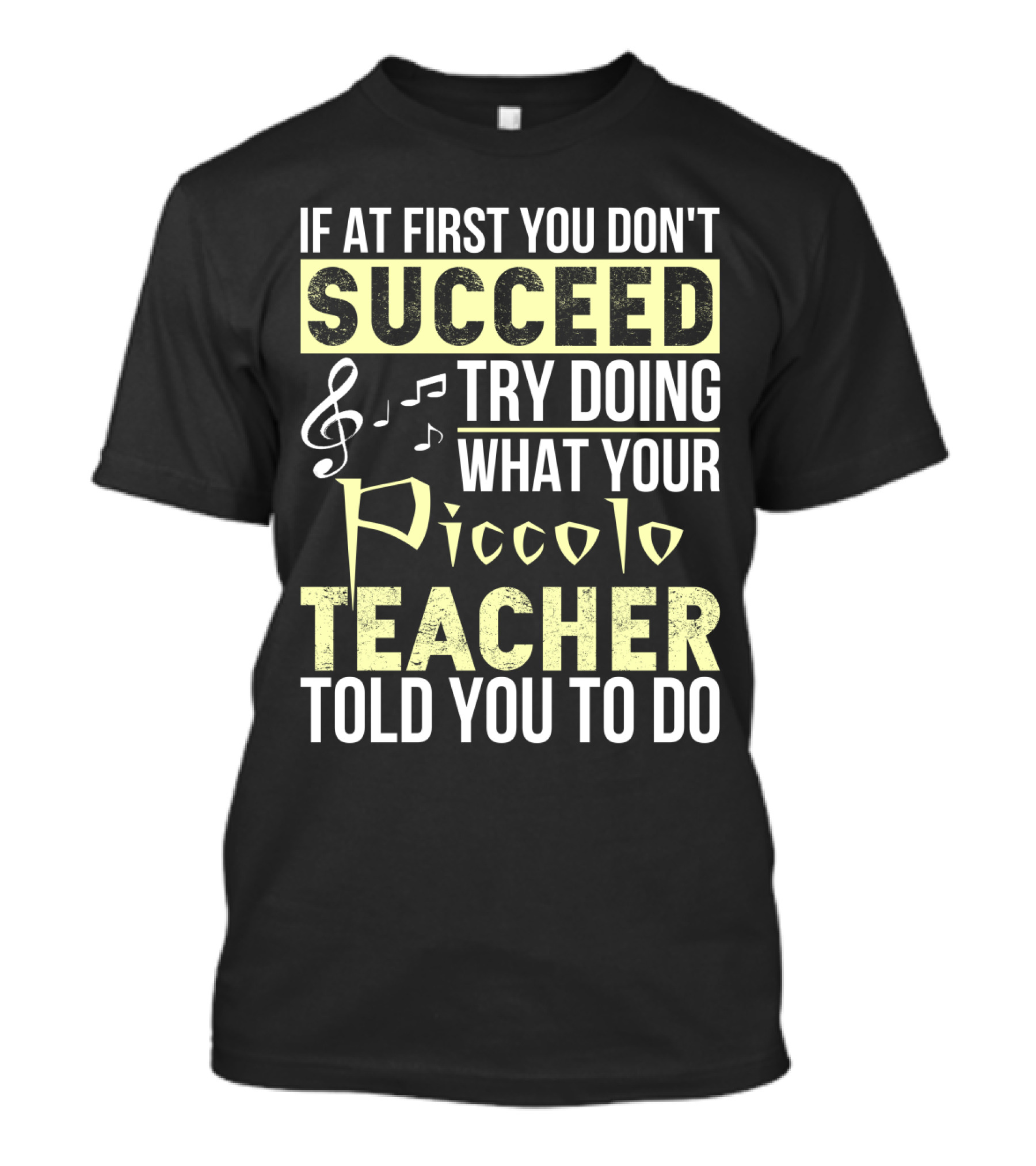 If At First You Don't Succeed Try Doing What Your Piccolo Teacher Told You To Do T-Shirt