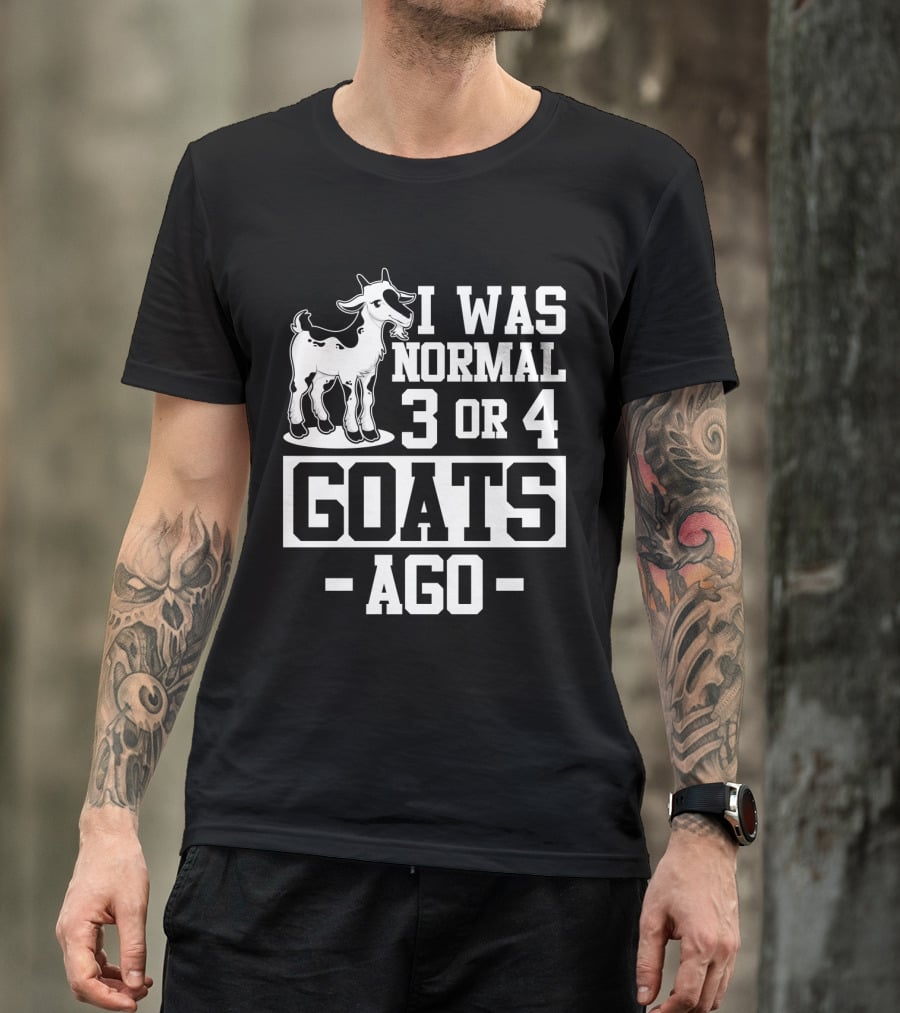 I Was Normal 3 Or 4 Goats Ago T-Shirt