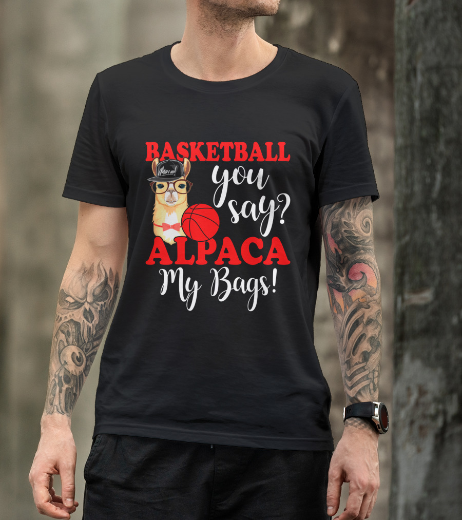 Basketball You Say Alpaca My Bags Funny Llama With Hat And Glasses Holding Basketball T-Shirt
