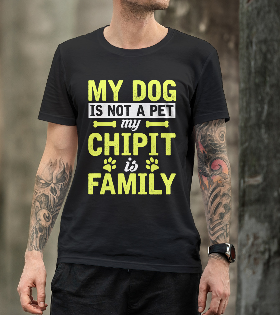 My Dog Is Not A Pet My Chipit Is Family T-Shirt