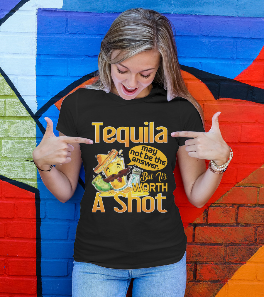Tequila May Not Be The Answer But It's Worth A Shot Fiesta Fun T-Shirt