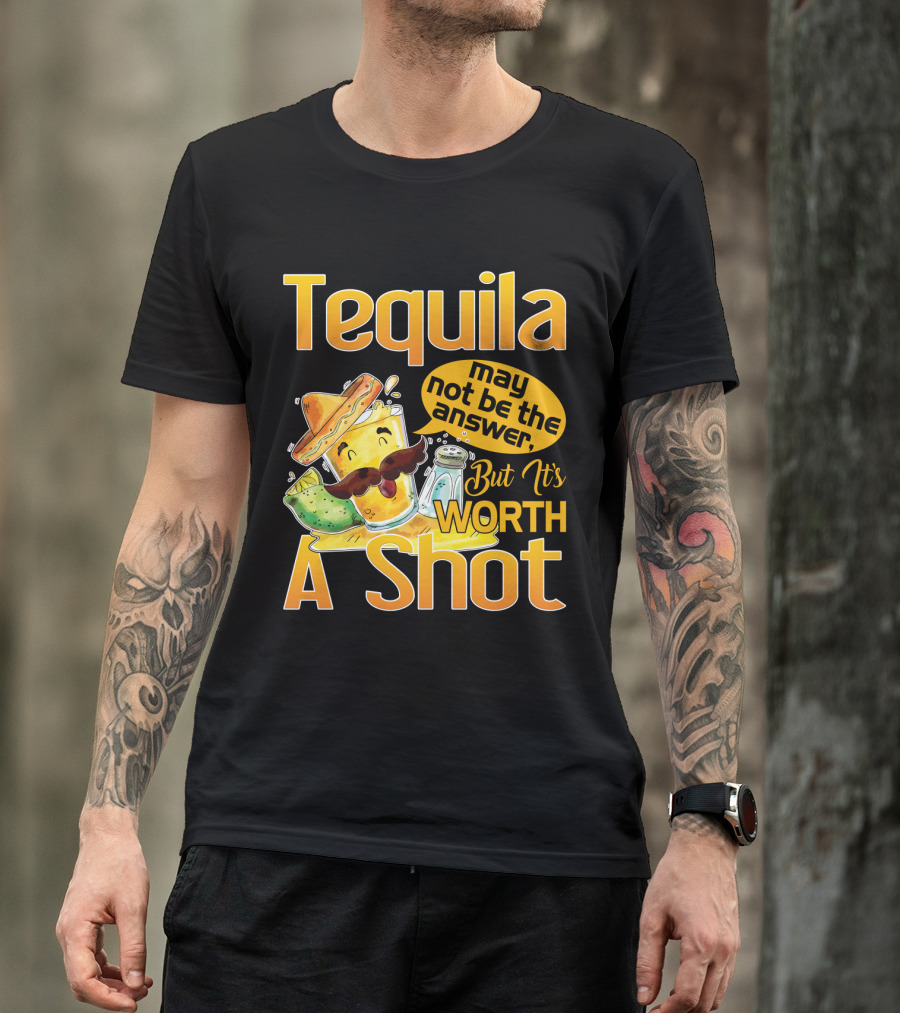 Tequila May Not Be The Answer But It's Worth A Shot Fiesta Fun T-Shirt