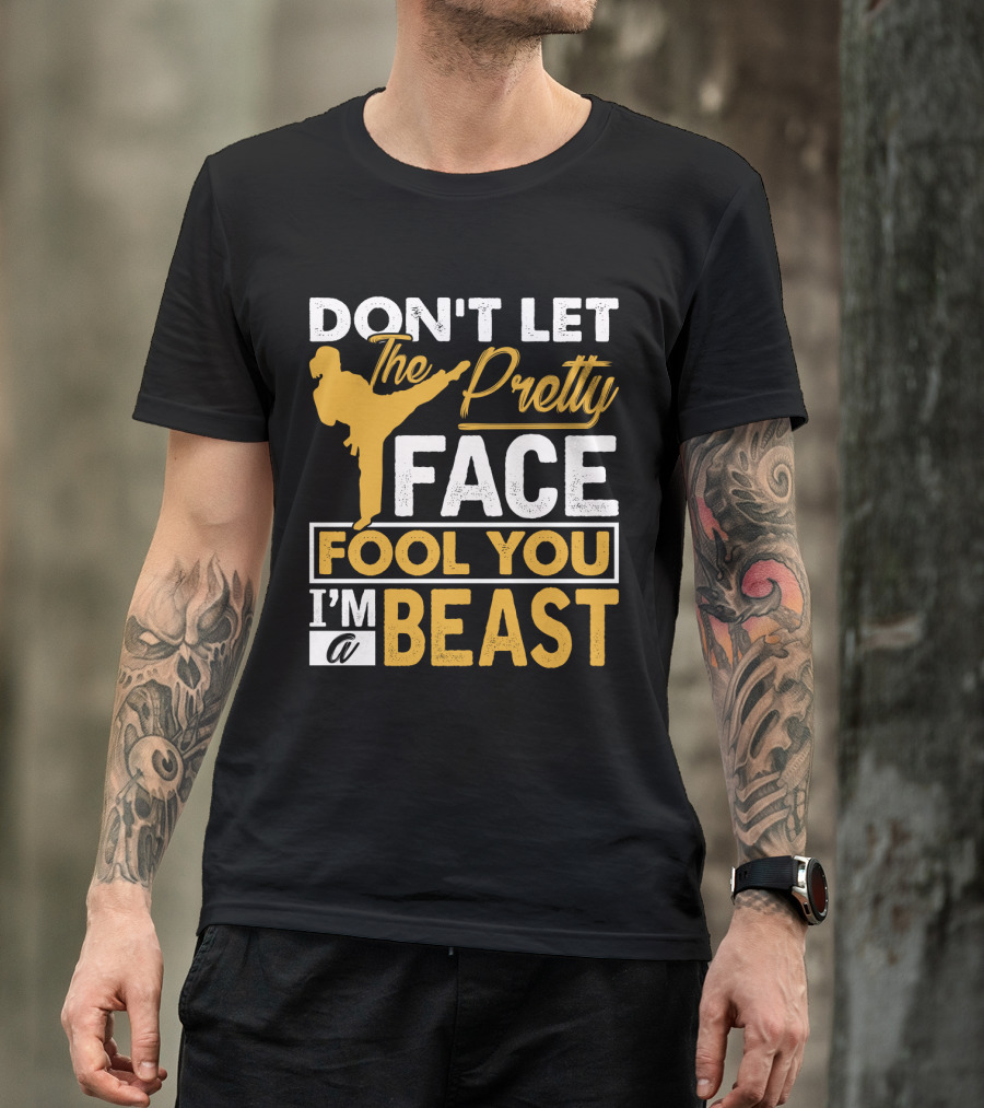 Don't Let The Pretty Face Fool You I'm A Beast T-Shirt