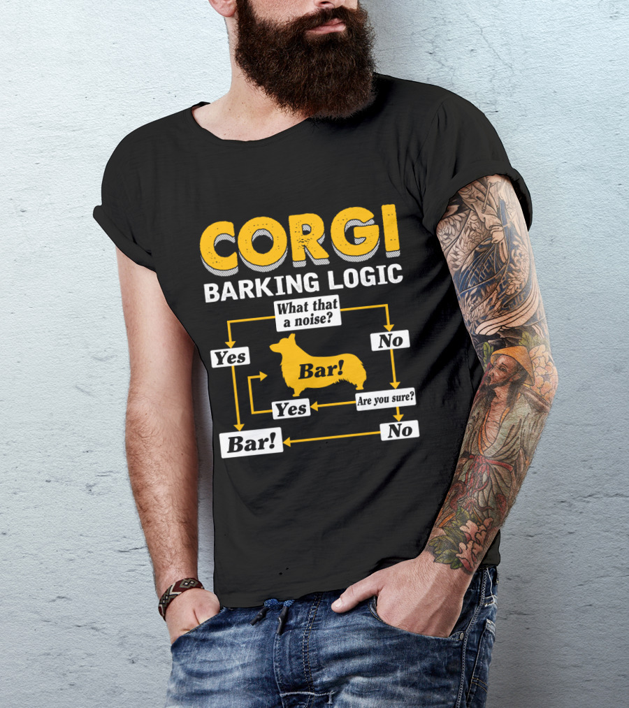 Corgi Barking Logic What That A Noise Yes Bar Are You Sure No T-Shirt